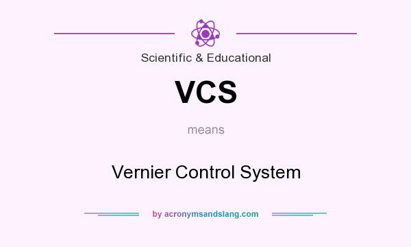 What does VCS mean? It stands for Vernier Control System