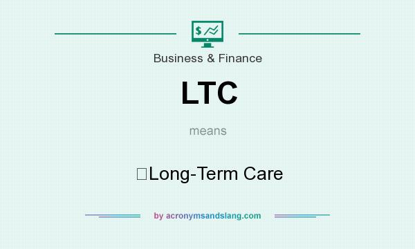 What does LTC mean? It stands for Long-Term Care