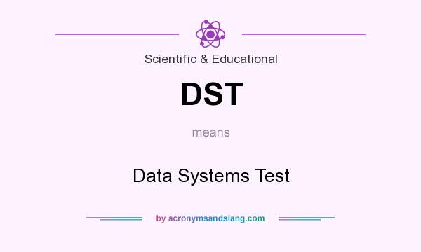 What does DST mean? It stands for Data Systems Test