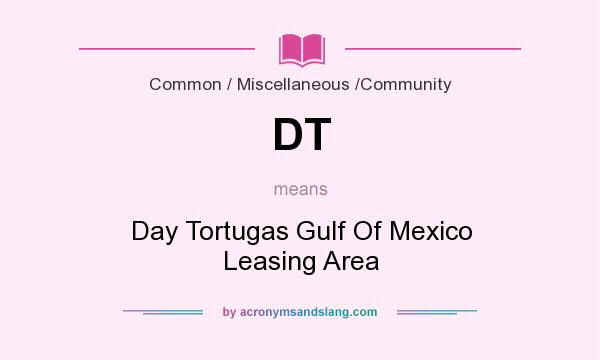 What does DT mean? It stands for Day Tortugas Gulf Of Mexico Leasing Area