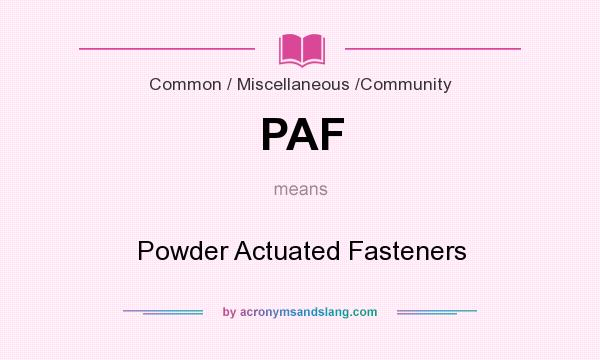 What does PAF mean? It stands for Powder Actuated Fasteners