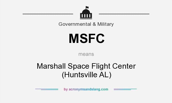 What does MSFC mean? It stands for Marshall Space Flight Center (Huntsville AL)