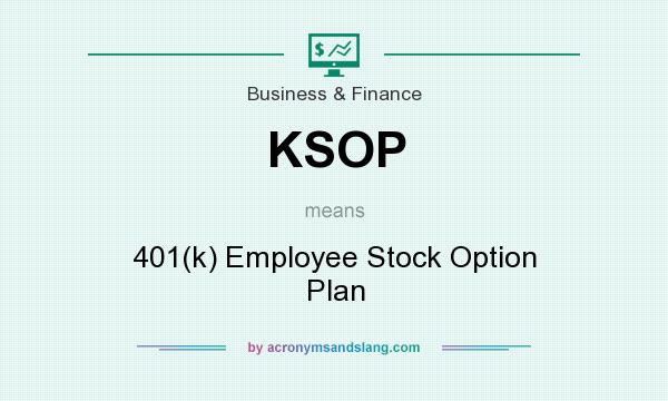 What does KSOP mean? It stands for 401(k) Employee Stock Option Plan