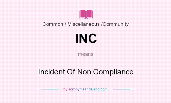 What does INC mean? It stands for Incident Of Non Compliance