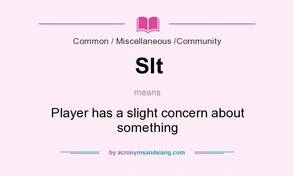 What does Slt mean? It stands for Player has a slight concern about something