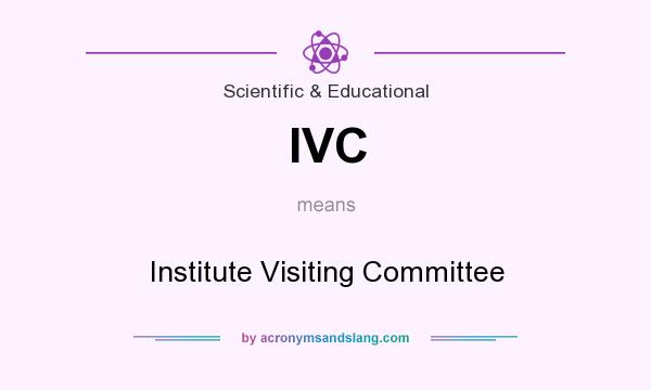 What does IVC mean? It stands for Institute Visiting Committee