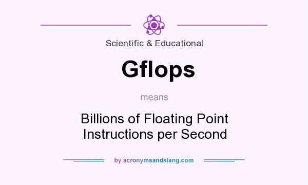 What does Gflops mean? It stands for Billions of Floating Point Instructions per Second