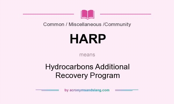 What does HARP mean? It stands for Hydrocarbons Additional Recovery Program