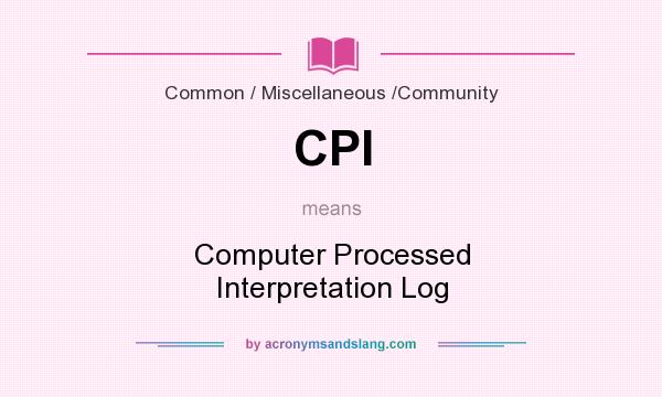 What does CPI mean? It stands for Computer Processed Interpretation Log