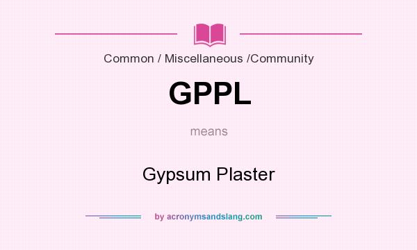 What does GPPL mean? It stands for Gypsum Plaster