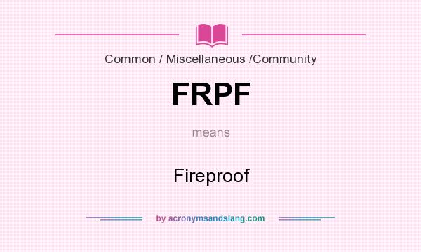 What does FRPF mean? It stands for Fireproof