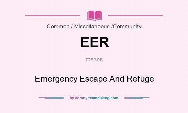 What does EER mean? It stands for Emergency Escape And Refuge