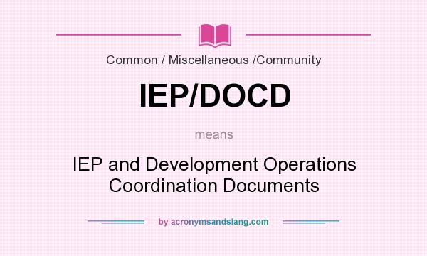 What does IEP/DOCD mean? It stands for IEP and Development Operations Coordination Documents
