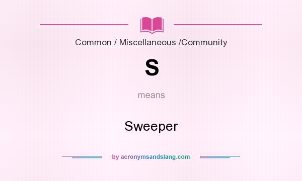What does S mean? It stands for Sweeper