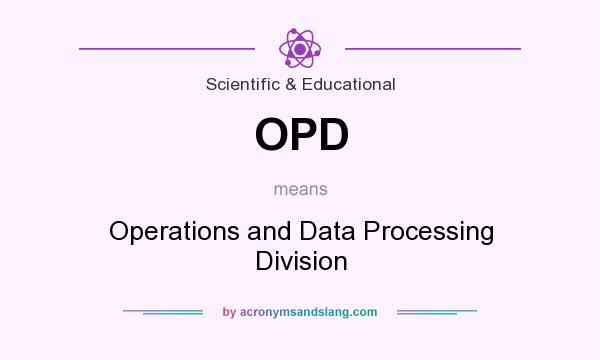 What does OPD mean? It stands for Operations and Data Processing Division