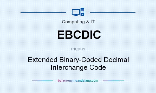 What does EBCDIC mean? It stands for Extended Binary-Coded Decimal Interchange Code