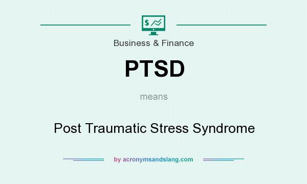 What does PTSD mean? It stands for Post Traumatic Stress Syndrome