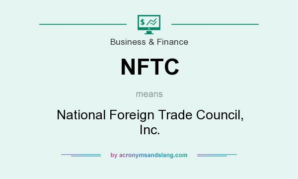 What does NFTC mean? It stands for National Foreign Trade Council, Inc.
