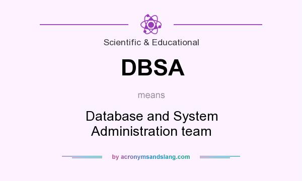 What does DBSA mean? It stands for Database and System Administration team
