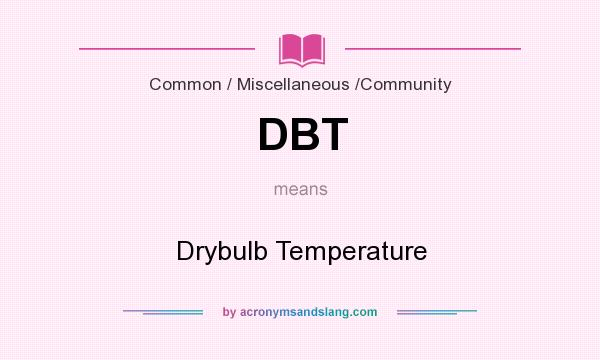 What does DBT mean? It stands for Drybulb Temperature