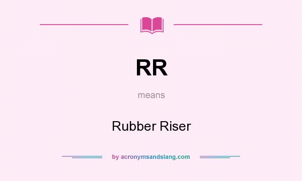 What does RR mean? It stands for Rubber Riser