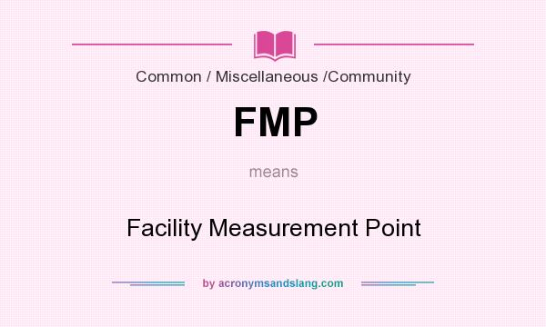 What does FMP mean? It stands for Facility Measurement Point