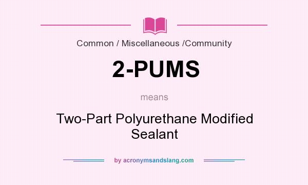 What does 2-PUMS mean? It stands for Two-Part Polyurethane Modified Sealant