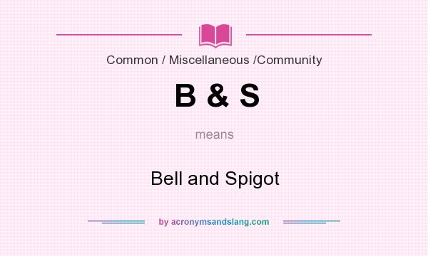 What does B & S mean? It stands for Bell and Spigot
