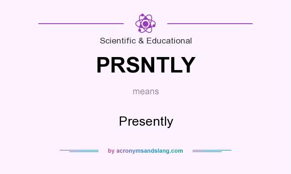 What does PRSNTLY mean? It stands for Presently