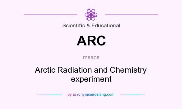 What does ARC mean? It stands for Arctic Radiation and Chemistry experiment