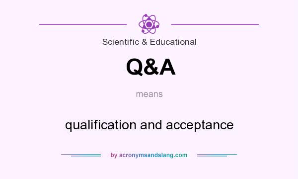 What does Q&A mean? It stands for qualification and acceptance