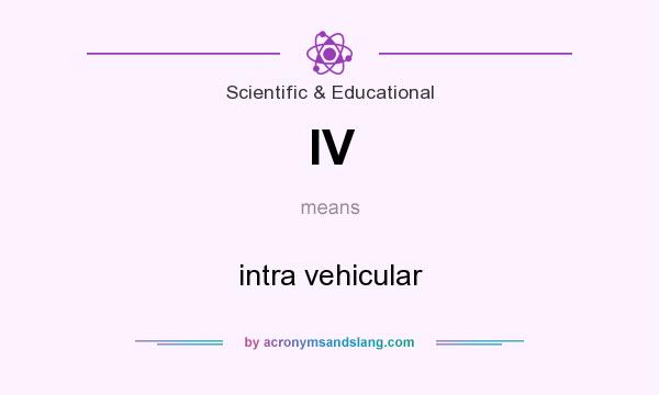 What does IV mean? It stands for intra vehicular