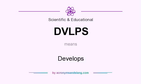 What does DVLPS mean? It stands for Develops