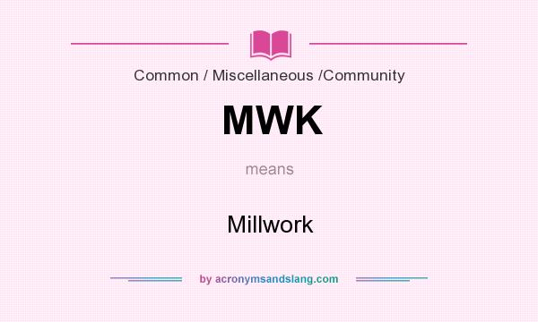 What does MWK mean? It stands for Millwork