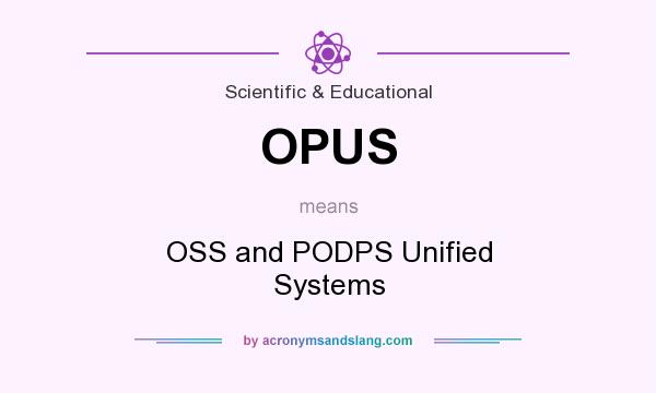 What does OPUS mean? It stands for OSS and PODPS Unified Systems
