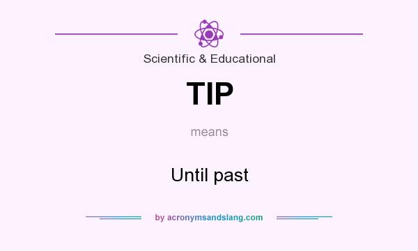 What does TIP mean? It stands for Until past