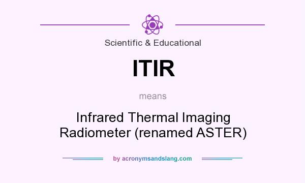 What does ITIR mean? It stands for Infrared Thermal Imaging Radiometer (renamed ASTER)