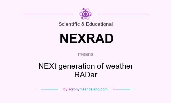 What does NEXRAD mean? It stands for NEXt generation of weather RADar