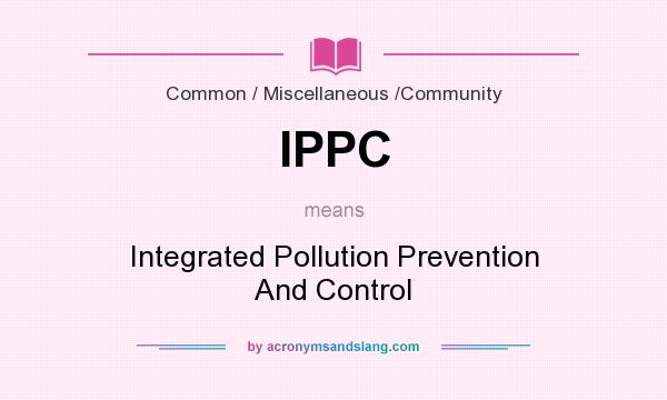 What does IPPC mean? It stands for Integrated Pollution Prevention And Control