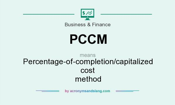 What does PCCM mean? It stands for Percentage-of-completion/capitalized cost method