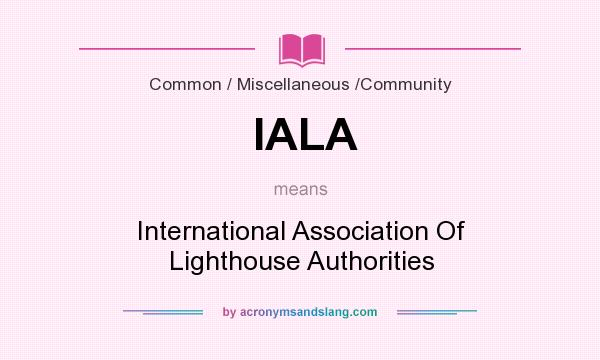 What does IALA mean? It stands for International Association Of Lighthouse Authorities