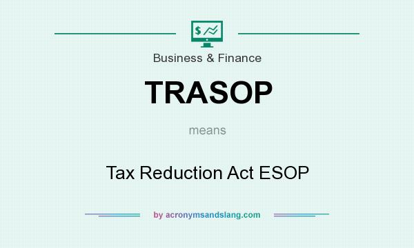 What does TRASOP mean? It stands for Tax Reduction Act ESOP