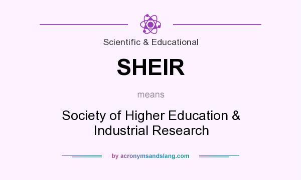 What does SHEIR mean? It stands for Society of Higher Education & Industrial Research