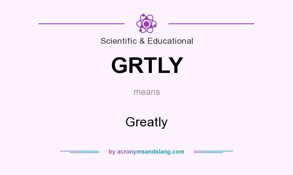 What does GRTLY mean? It stands for Greatly