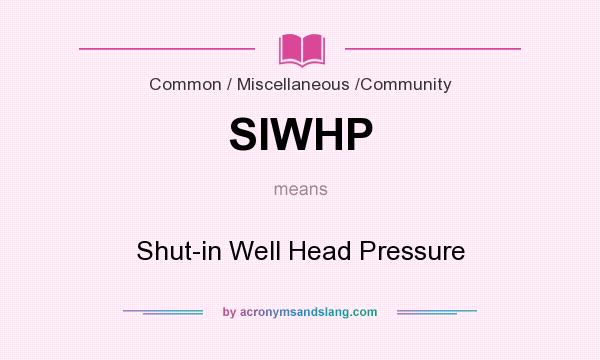 What does SIWHP mean? It stands for Shut-in Well Head Pressure