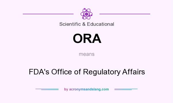 What does ORA mean? It stands for FDA`s Office of Regulatory Affairs