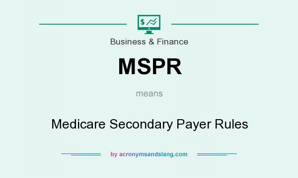 What does MSPR mean? It stands for Medicare Secondary Payer Rules