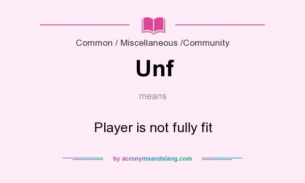 What does Unf mean? It stands for Player is not fully fit