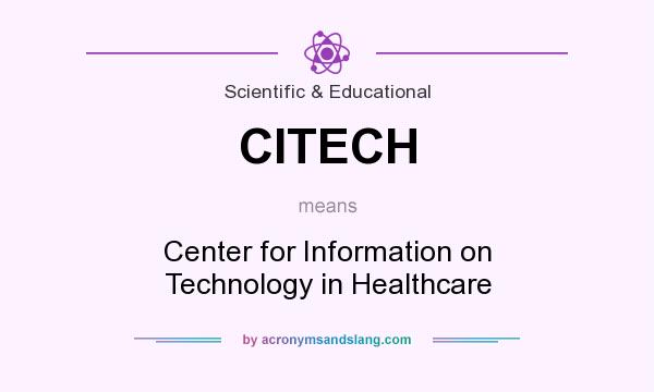 What does CITECH mean? It stands for Center for Information on Technology in Healthcare