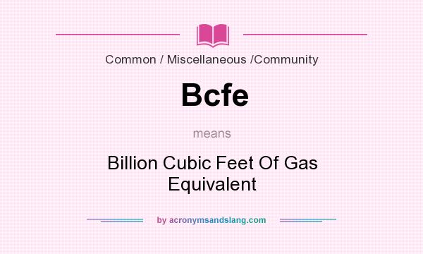 What does Bcfe mean? It stands for Billion Cubic Feet Of Gas Equivalent